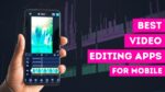 Top 7 Video Editing Apps for Mobile